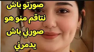 صورتو باش نتاقم منو ...وهو صورني باش يدمرني ضحكت عليه وهو دخلني لحفرة ما خرجتش منها ج