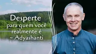 Desperte para quem você realmente é  - Adyashanti (Áudio em Português) | Não Dualidade