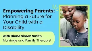 Empowering Parents: Planning a Future for Your Child with a Disability
