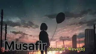 Musafir || Sad song// (slowed+reverb) song// #lofisong #sad #sadsong #smoothsong
