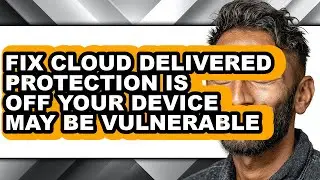 How to Fix Cloud Delivered Protection Is Off Your Device May Be Vulnerable - Easy Guide
