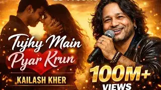 Tujhy main Pyar krun| Kailash kher 