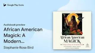 African American Magick: A Modern Grimoire for&hellip; by Stephanie Rose Bird &middot; Audiobook preview