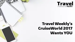 Travel Weekly&rsquo;s CruiseWorld 2017 Wants YOU