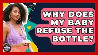 Why Does My Baby Refuse The Bottle? - The Millennial Mother