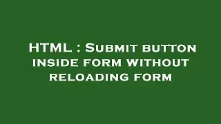 HTML : Submit button inside form without reloading form