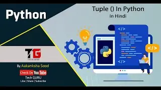Tuples in Python By Aakanksha Sood || Video 11 || Tech GURU