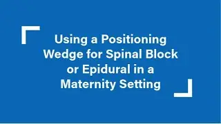 Moving & Handling | Using a Positioning Wedge for Spinal Block or Epidural in a Maternity Setting