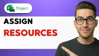How to Assign Resources in Microsoft Project [2026 Full Guide]