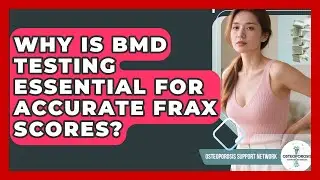 Why Is BMD Testing Essential For Accurate FRAX Scores? - Osteoporosis Support Network