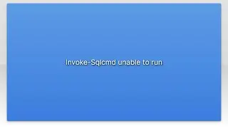 Invoke-Sqlcmd unable to run