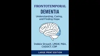 Frontotemporal Lobe Dementia   Understanding, Caring, and Finding Hope