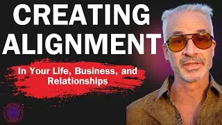 Creating Alignment in Your Life, Business, and Relationships