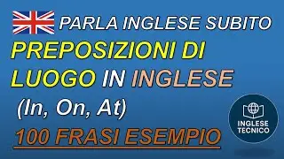 100 Frasi con le PREPOSIZIONI DI LUOGO Comuni in INGLESE (In, On, At)
