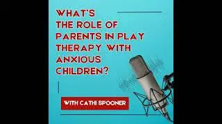 What&rsquo;s the Role of Parents in Play Therapy with Anxious Children?