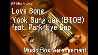 Love Song/Yook Sung Jae (BTOB) feat. Park Hye Soo [Music Box] (School 2015 OST)