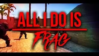 A CS:GO FRAGMOVIE - ALL I DO IS FRAG.