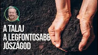A talaj a legfontosabb j&oacute;sz&aacute;god | kert TV
