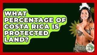 What Percentage Of Costa Rica Is Protected Land? - History Of Latin Cultures