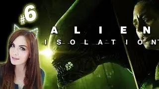 Alien: Isolation - Part 6 - Walkthrough / Playthrough / Let's Play