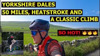 Yorkshire Dales Cycling  || 50 Miles, Heatstroke and a Classic Climb!