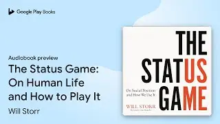 The Status Game: On Social Position and How We&hellip; by Will Storr &middot; Audiobook preview