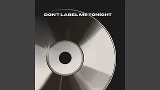 DON'T LABEL ME TONIGHT