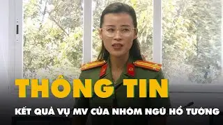 Sẽ sớm thông tin kết quả xử lý vụ MV 'Anh em trước sau như một' của nhóm Ngũ Hổ Tướng