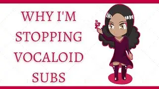Why I'm Stopping Vocaloid Subs | 2bricacityTranslations