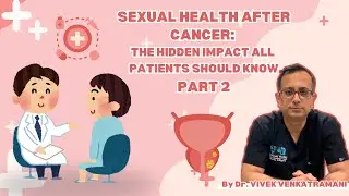 Sexual Health After Cancer: Recovery, Solutions & Support (Part 2) | Dr. Vivek Venkat