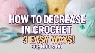 3 Ways to Decrease in Crochet: Single, Double, and Half Double Crochet