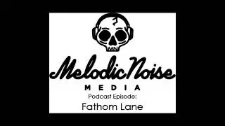 Melodic Noise Insider Podcast EP 3 Fathom Lane