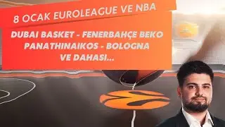 8 Ocak Ma&ccedil; Analizleri | Dubai Basket-Fenerbah&ccedil;e Beko | NBA Yorumları | Euroleague'den Tam 4 Ma&ccedil;