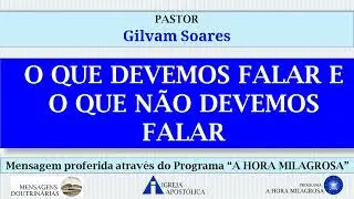 O QUE DEVEMOS FALAR E O QUE NÃO DEVEMOS FALAR - Pastor Gilvam Soares - Igreja Apostólica