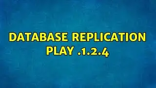 Database Replication Play .1.2.4 (2 Solutions!!)