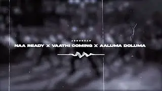 Naa Ready x Vaathi Coming x Aaluma Doluma