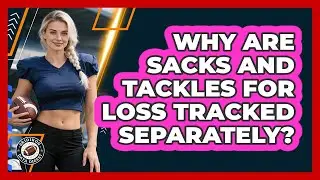 Why Are Sacks And Tackles For Loss Tracked Separately?