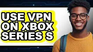 How to Use Vpn on Xbox Series S (only Way)