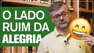 O que a alegria tem de ruim?