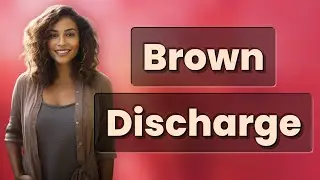 Why Does Brown Discharge Occur Before Your Period?