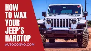 How To Wax Your Jeep&rsquo;s Hardtop
