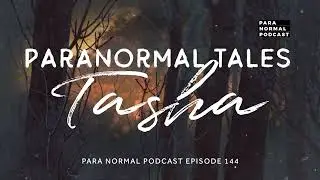 Episode 144 - Paranormal Tales: Tasha - Para Normal Podcast