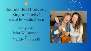 Julia Williamson & Maddy Monacelli: Sing to Thrive!