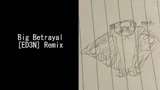 Big Betrayal ED3N Remix ft. TheRainbowClod [SUPER OLD VERSION]