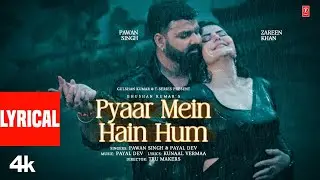 Pyaar Mein Hain Hum (Lyrics): Pawan Singh | Zareen Khan | Payal Dev | Kunaal V | Bhushan Kumar