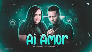 MC JEFFINHO E LARYSSA REAL - AI AMOR - M&Uacute;SICA NOVA