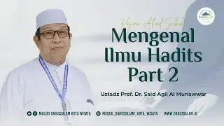 Mengenal Ilmu Hadis Part 2  | Ustadz. Prof. Dr. Said Aqil Al Munawar