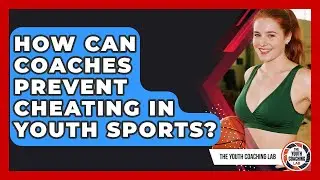 How Can Coaches Prevent Cheating In Youth Sports? - The Youth Coaching Lab