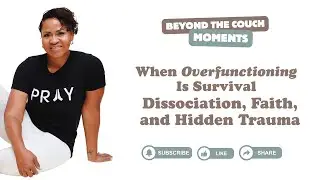 When Overfunctioning Is Survival | Dissociation, Faith, and Hidden Trauma