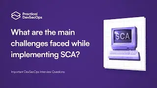 Software Composition Analysis Challenges | Key DevSecOps Interview Question Answered